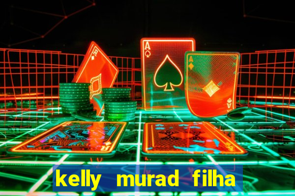 kelly murad filha de beto carrero